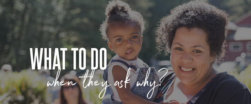 What to Do When They Ask 'Why?'