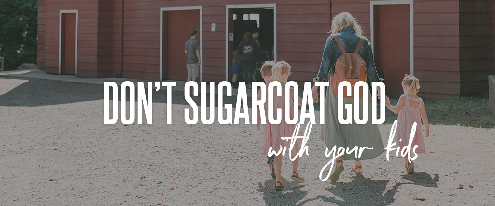 Don't Sugarcoat God with Your Kids