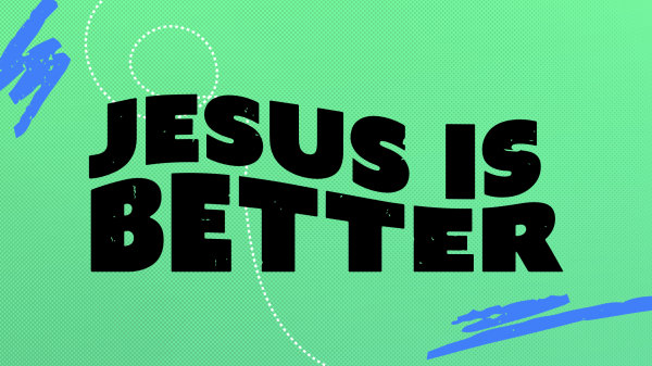 Jesus is Better