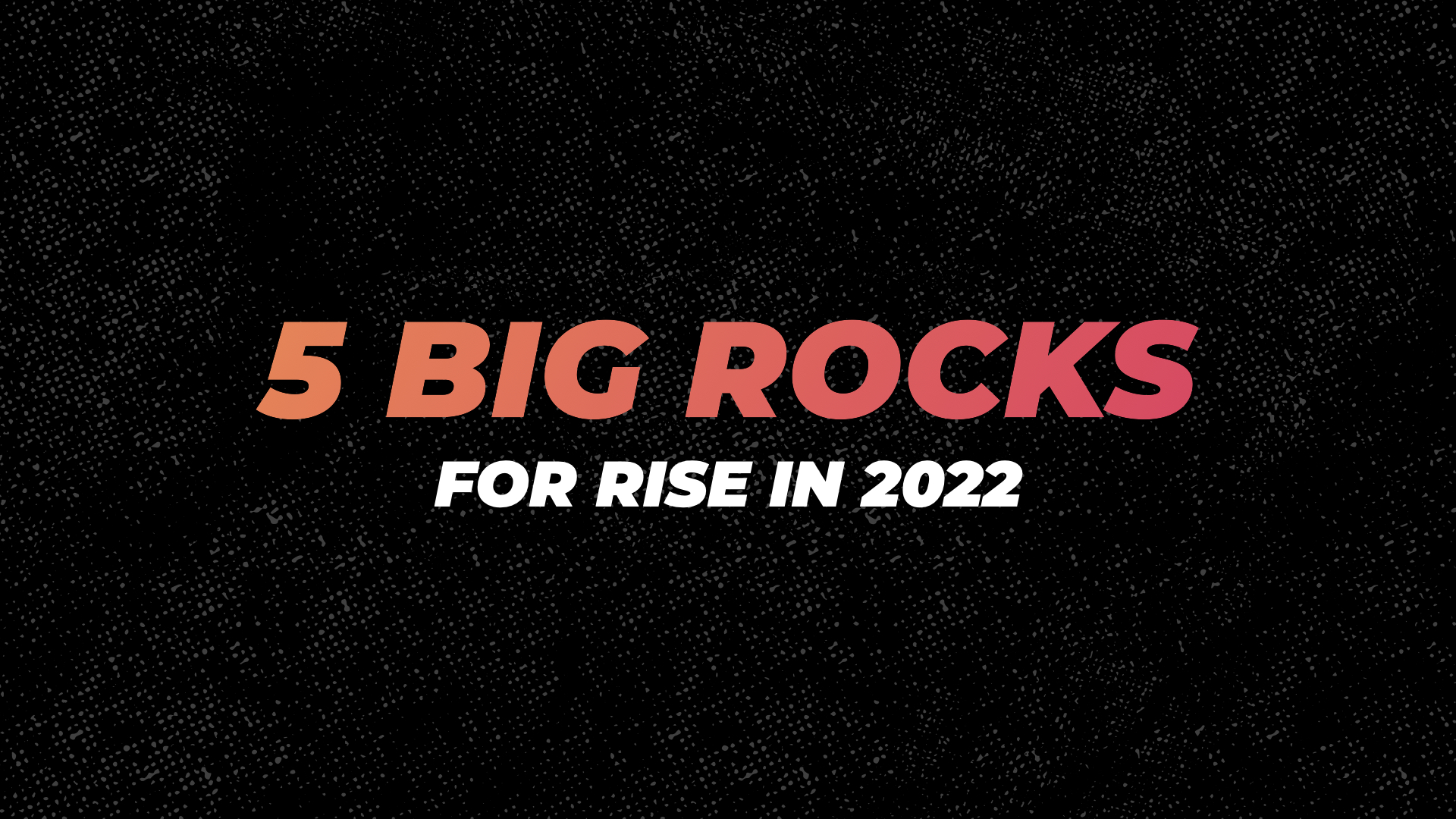 5 Big Rocks for 2022